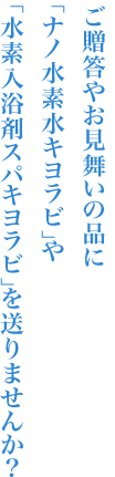 ナノ水素水キヨラビや水素入浴剤スパキヨラビをご贈答やお見舞いに送りませんか?