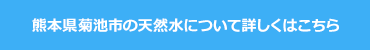 熊本県菊池市の天然水について詳しくはこちら